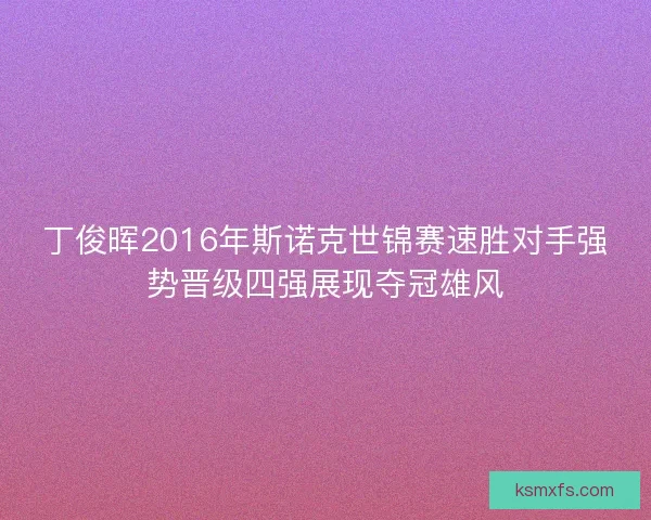 丁俊晖2016年斯诺克世锦赛速胜对手强势晋级四强展现夺冠雄风 丁俊晖2016年斯诺克世锦赛速胜对手强势晋级四强展现夺冠雄风